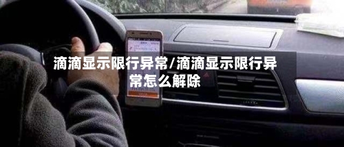 滴滴显示限行异常/滴滴显示限行异常怎么解除
