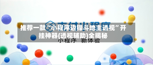推荐一款“小程序边锋斗地主透视”开挂神器{透视辅助}全揭秘