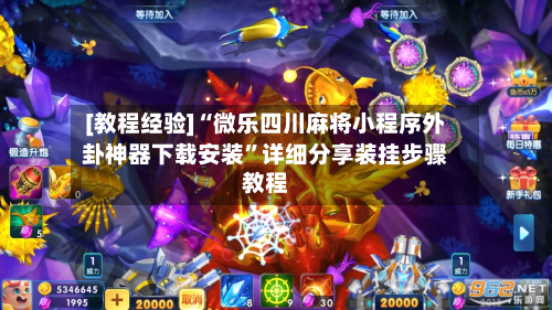 [教程经验]“微乐四川麻将小程序外卦神器下载安装”详细分享装挂步骤教程