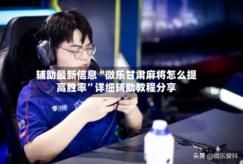 辅助最新信息“微乐甘肃麻将怎么提高胜率”详细辅助教程分享