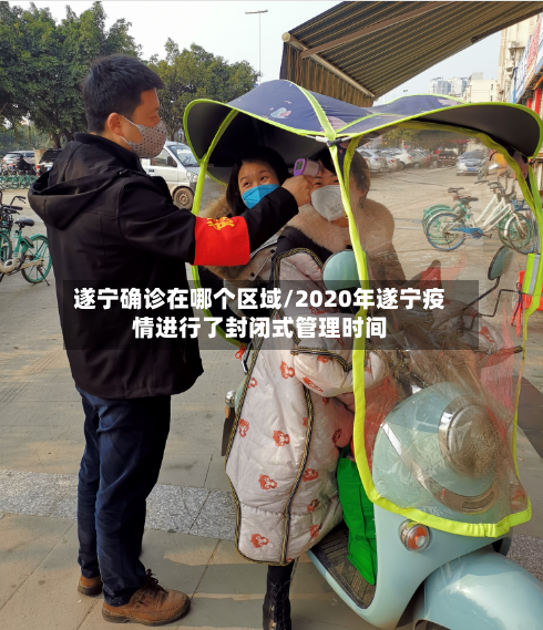 遂宁确诊在哪个区域/2020年遂宁疫情进行了封闭式管理时间