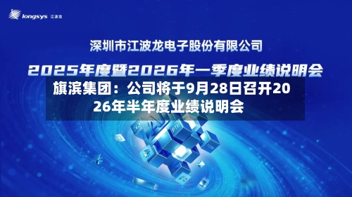 旗滨集团：公司将于9月28日召开2026年半年度业绩说明会