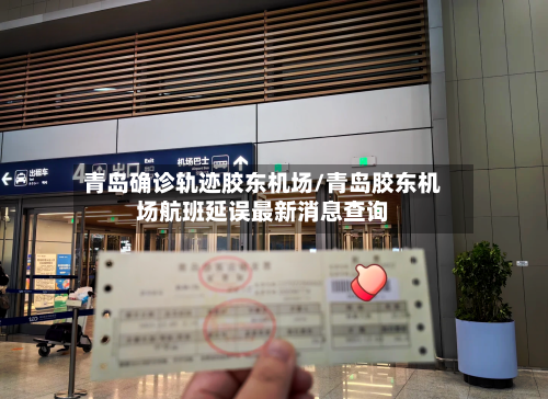 青岛确诊轨迹胶东机场/青岛胶东机场航班延误最新消息查询