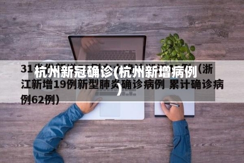 杭州新冠确诊(杭州新增病例)