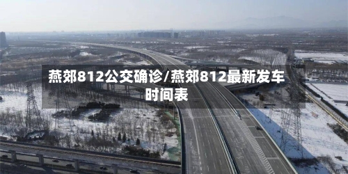 燕郊812公交确诊/燕郊812最新发车时间表