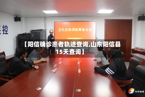 【阳信确诊患者轨迹查询,山东阳信县15天查询】