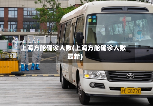 上海方舱确诊人数(上海方舱确诊人数最新)