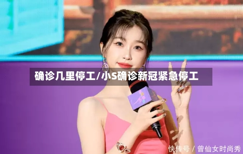 确诊几里停工/小S确诊新冠紧急停工