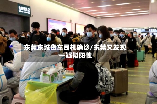 东莞东城货车司机确诊/东莞又发现一疑似阳性