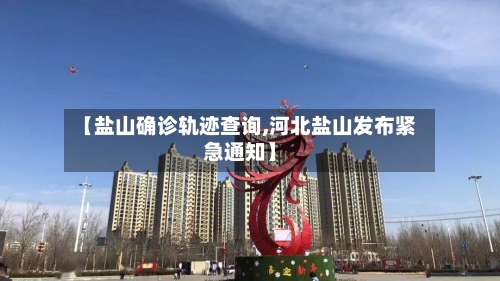 【盐山确诊轨迹查询,河北盐山发布紧急通知】