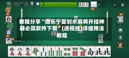 教程分享“微乐宁夏划水麻将开挂神器必赢软件下载”(透视挂)详细用法教程
