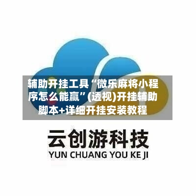 辅助开挂工具“微乐麻将小程序怎么能赢”(透视)开挂辅助脚本+详细开挂安装教程