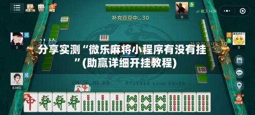分享实测“微乐麻将小程序有没有挂”(助赢详细开挂教程)