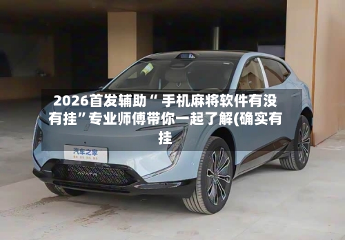2026首发辅助“ 手机麻将软件有没有挂”专业师傅带你一起了解(确实有挂