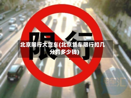 北京限行大货车(北京货车限行扣几分罚多少钱)