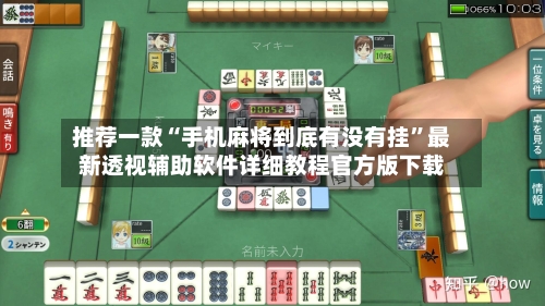 推荐一款“手机麻将到底有没有挂”最新透视辅助软件详细教程官方版下载