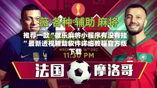 推荐一款“微乐麻将小程序有没有挂”最新透视辅助软件详细教程官方版下载