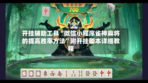 开挂辅助工具“微信小程序雀神麻将的提高胜率方法”附开挂脚本详细教程