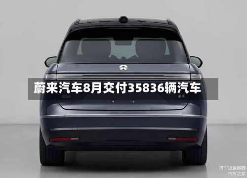 蔚来汽车8月交付35836辆汽车