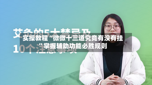 实操教程“微微十三道究竟有没有挂”掌握辅助功能必胜规则