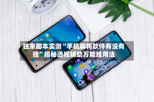 独家脚本实测“手机麻将软件有没有挂”揭秘透视辅助万能挂用法