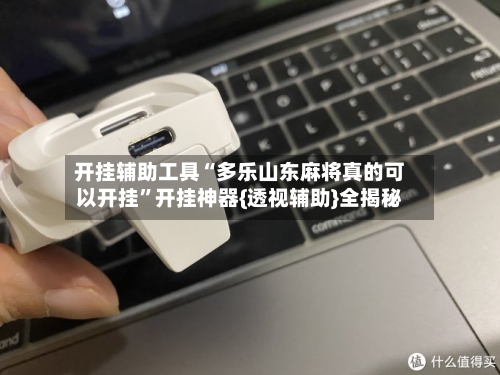 开挂辅助工具“多乐山东麻将真的可以开挂”开挂神器{透视辅助}全揭秘
