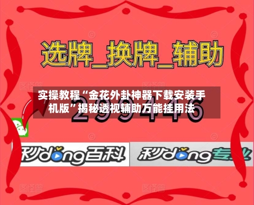 实操教程“金花外卦神器下载安装手机版”揭秘透视辅助万能挂用法