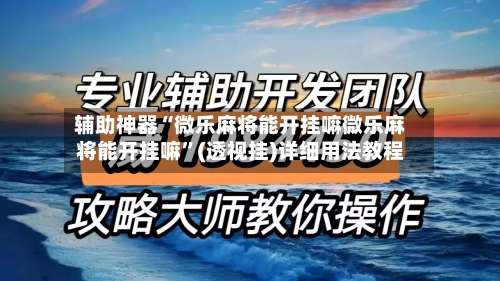 辅助神器“微乐麻将能开挂嘛微乐麻将能开挂嘛”(透视挂)详细用法教程