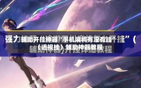 辅助开挂神器“手机麻将有没有挂”（透视挂）辅助神器教程