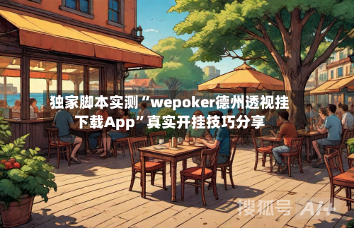 独家脚本实测“wepoker德州透视挂下载App”真实开挂技巧分享