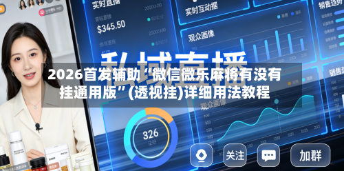 2026首发辅助“微信微乐麻将有没有挂通用版”(透视挂)详细用法教程