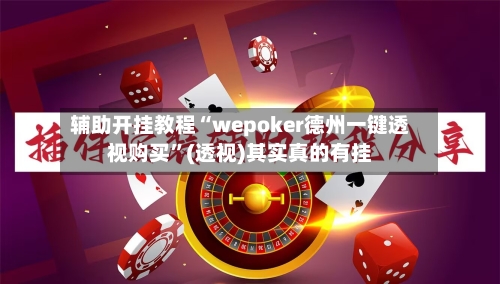 辅助开挂教程“wepoker德州一键透视购买”(透视)其实真的有挂