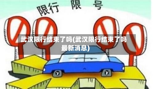 武汉限行结束了吗(武汉限行结束了吗最新消息)