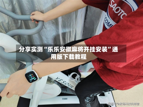 分享实测“乐乐安徽麻将开挂安装”通用版下载教程
