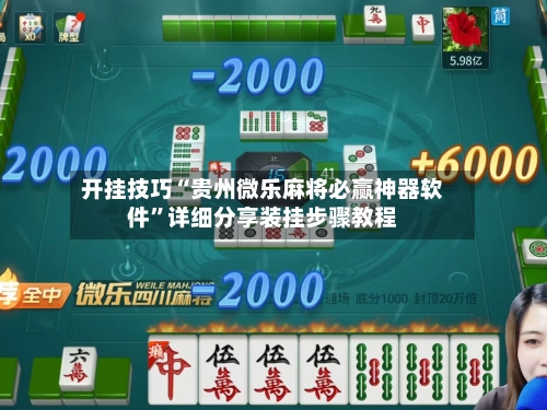 开挂技巧“贵州微乐麻将必赢神器软件”详细分享装挂步骤教程