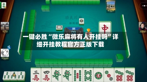 一键必胜“微乐麻将有人开挂吗”详细开挂教程官方正版下载