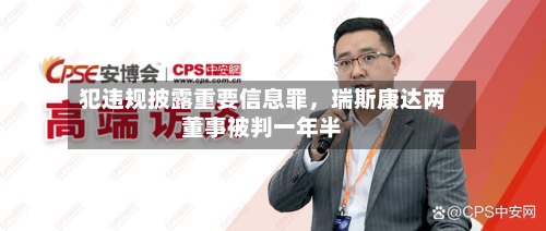 犯违规披露重要信息罪，瑞斯康达两董事被判一年半