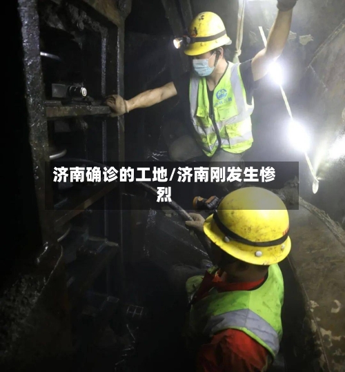 济南确诊的工地/济南刚发生惨烈