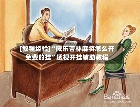 [教程经验]“微乐吉林麻将怎么开免费的挂”透视开挂辅助教程