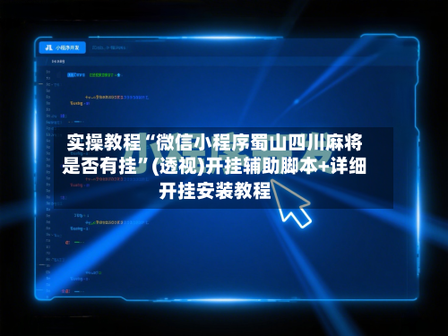 实操教程“微信小程序蜀山四川麻将是否有挂”(透视)开挂辅助脚本+详细开挂安装教程