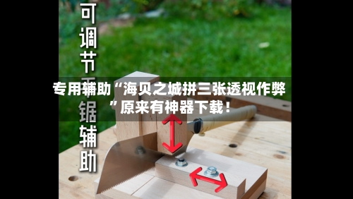 专用辅助“海贝之城拼三张透视作弊”原来有神器下载！