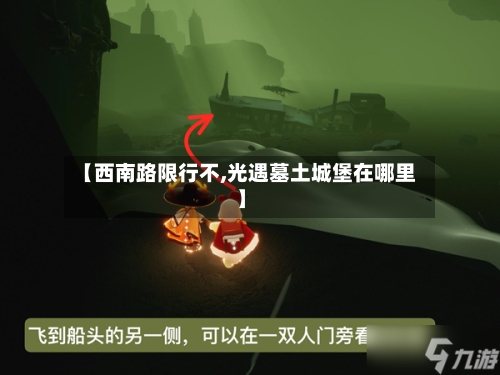 【西南路限行不,光遇墓土城堡在哪里】