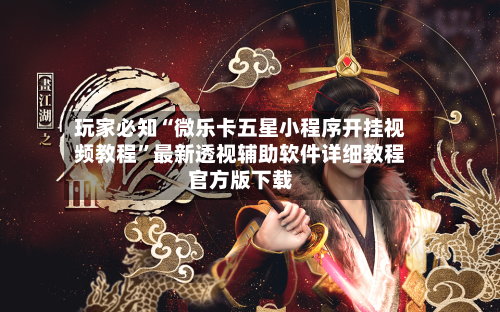 玩家必知“微乐卡五星小程序开挂视频教程”最新透视辅助软件详细教程官方版下载