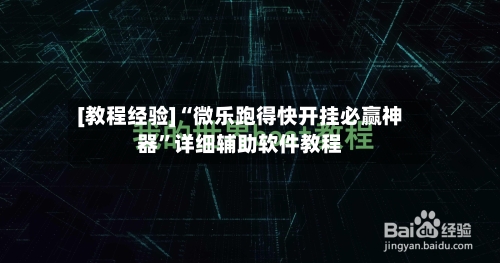 [教程经验]“微乐跑得快开挂必赢神器”详细辅助软件教程