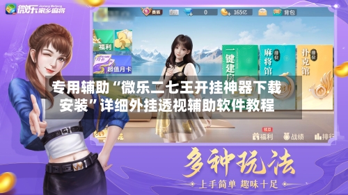 专用辅助“微乐二七王开挂神器下载安装”详细外挂透视辅助软件教程