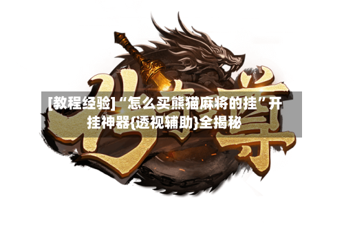 [教程经验]“怎么买熊猫麻将的挂”开挂神器{透视辅助}全揭秘