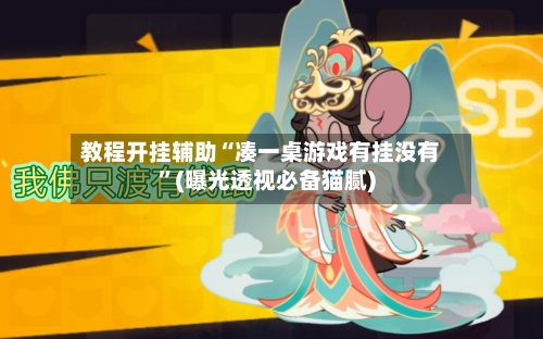 教程开挂辅助“凑一桌游戏有挂没有”(曝光透视必备猫腻)