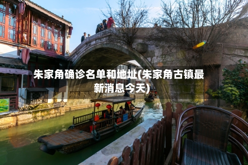 朱家角确诊名单和地址(朱家角古镇最新消息今天)