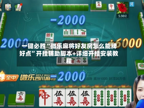 一键必胜“微乐麻将好友房怎么能牌好点”开挂辅助脚本+详细开挂安装教程