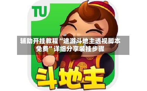 辅助开挂教程“途游斗地主透视脚本免费”详细分享装挂步骤